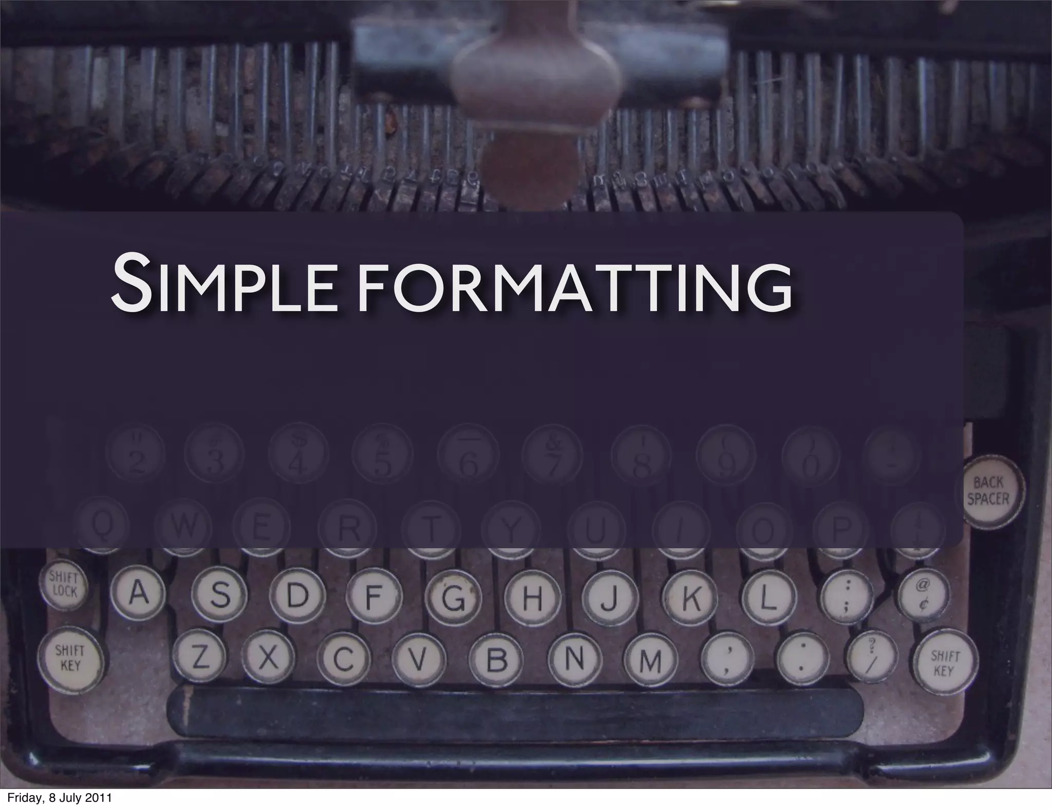 SIMPLE FORMATTING




Friday, 8 July 2011
 