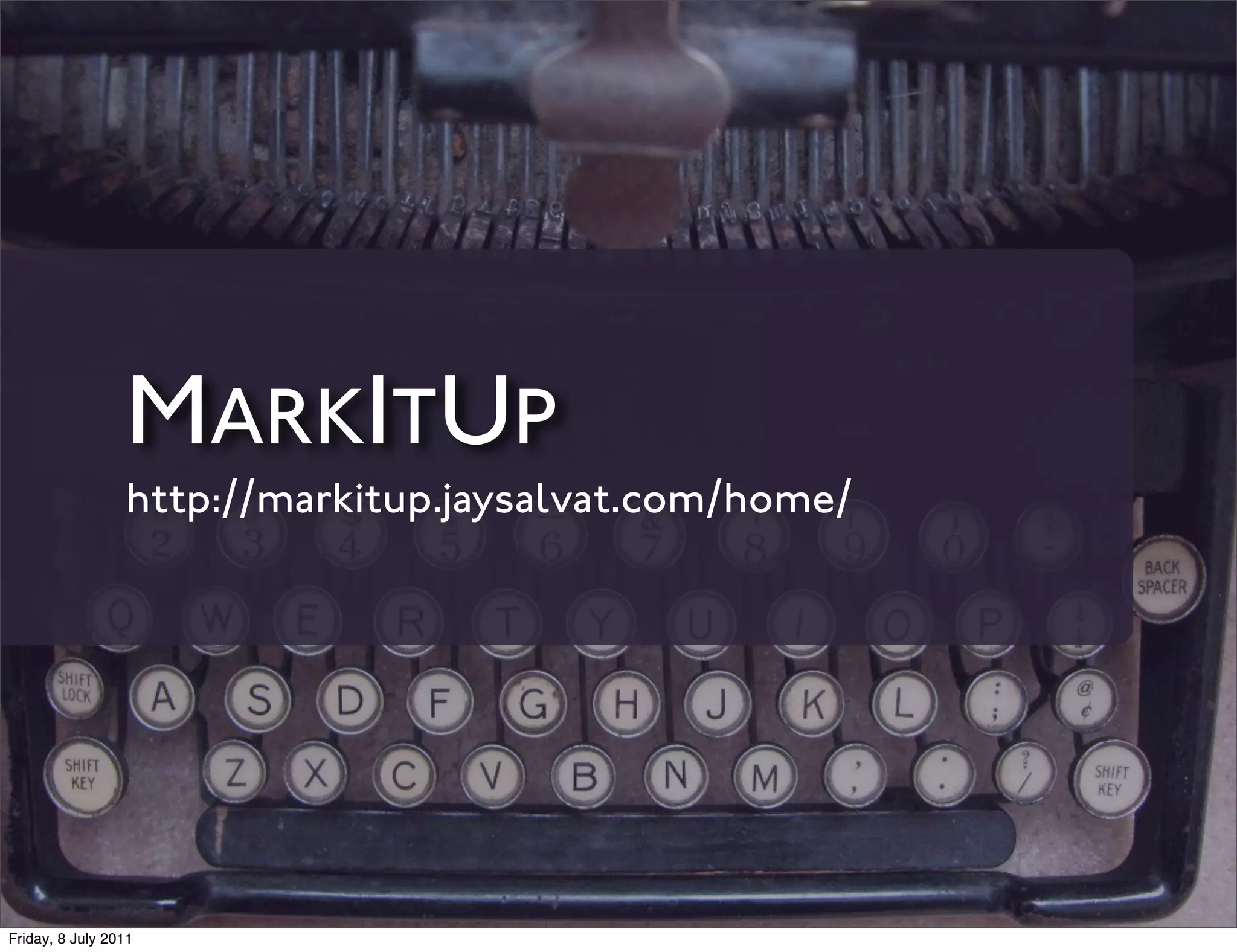 MARKITUP
                 http://markitup.jaysalvat.com/home/




Friday, 8 July 2011
 