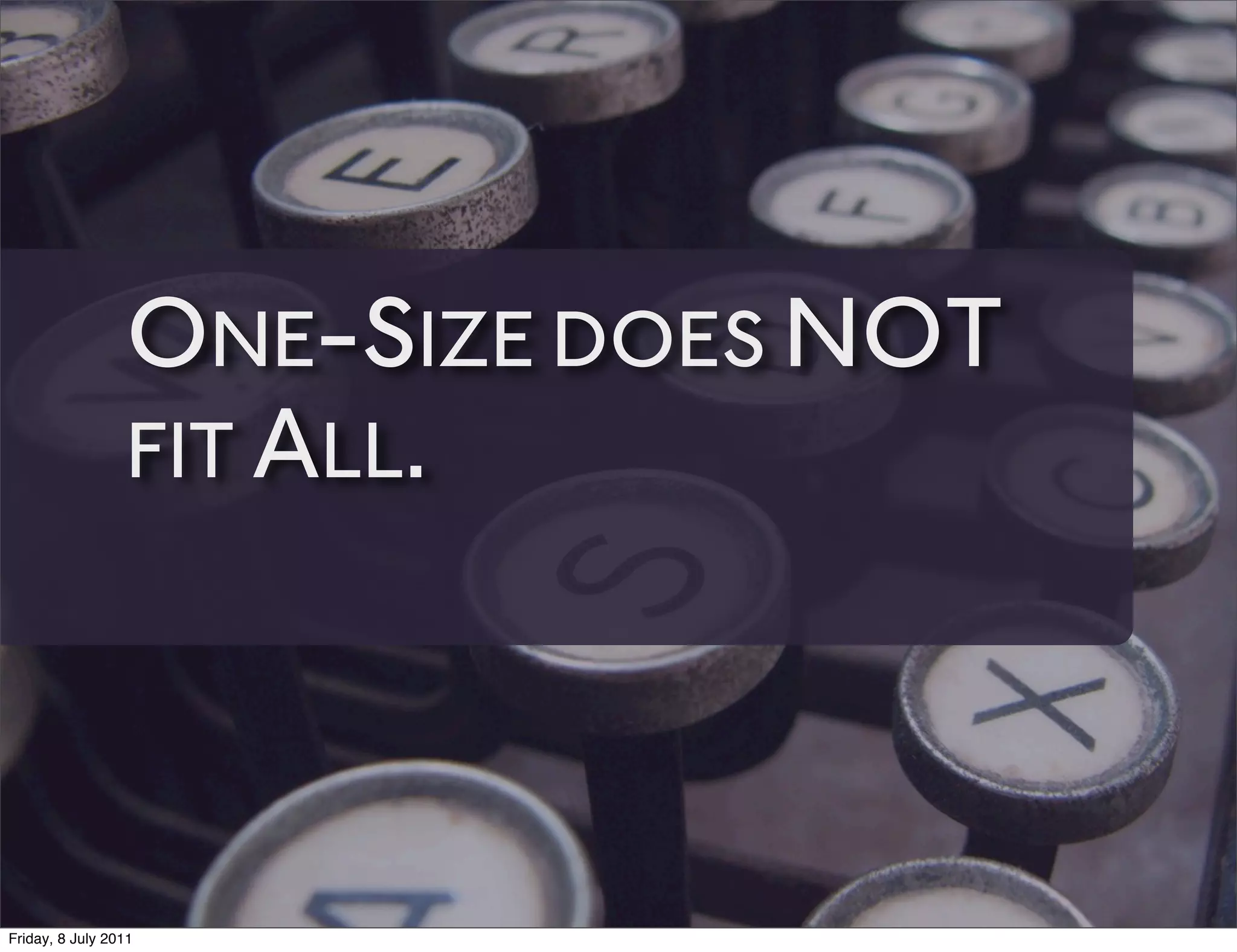 ONE-SIZE DOES NOT
                 FIT ALL.




Friday, 8 July 2011
 