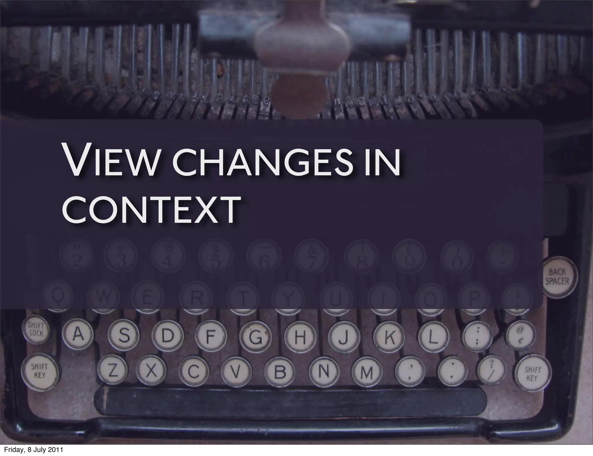 VIEW CHANGES IN
                 CONTEXT




Friday, 8 July 2011
 