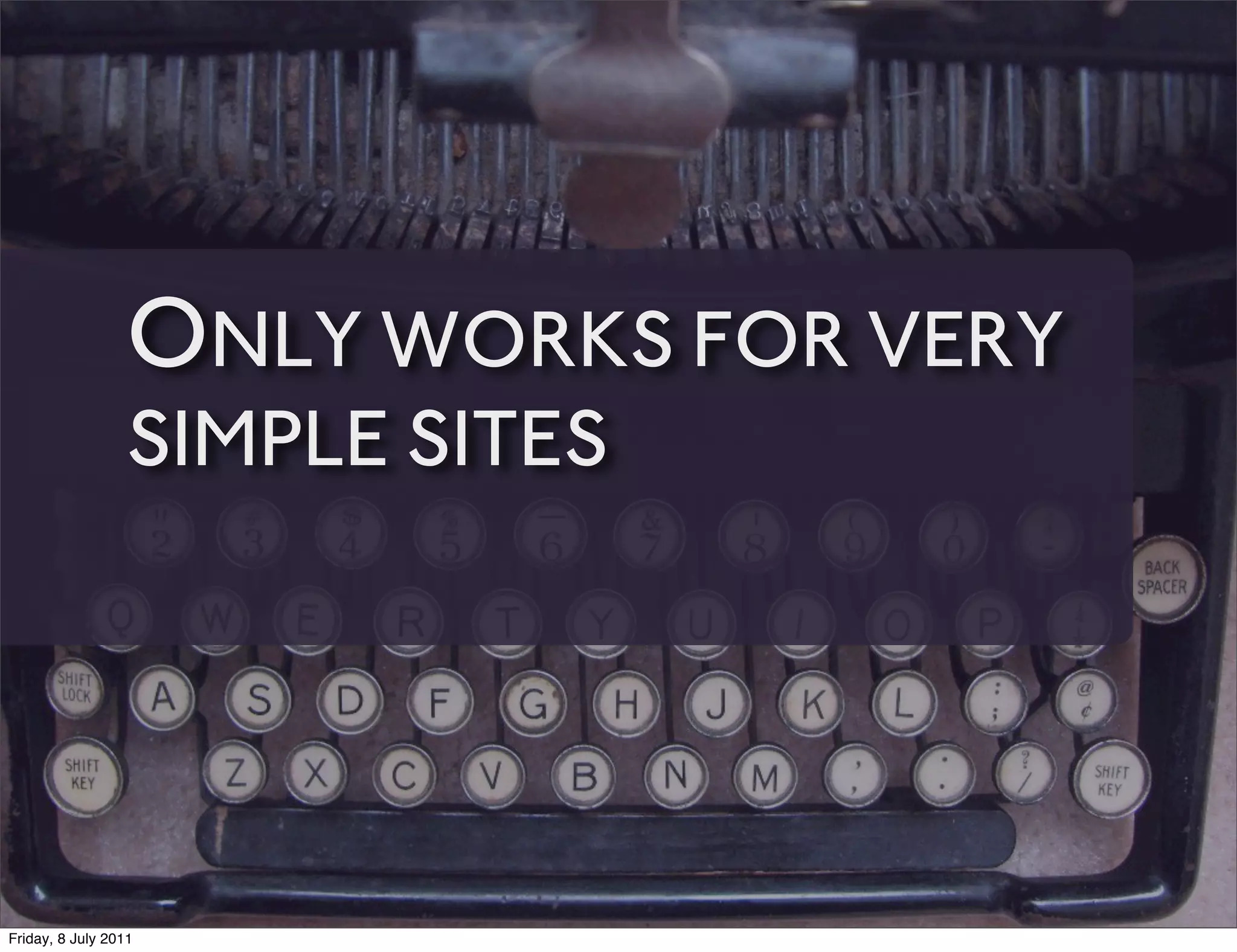 ONLY WORKS FOR VERY
                 SIMPLE SITES




Friday, 8 July 2011
 