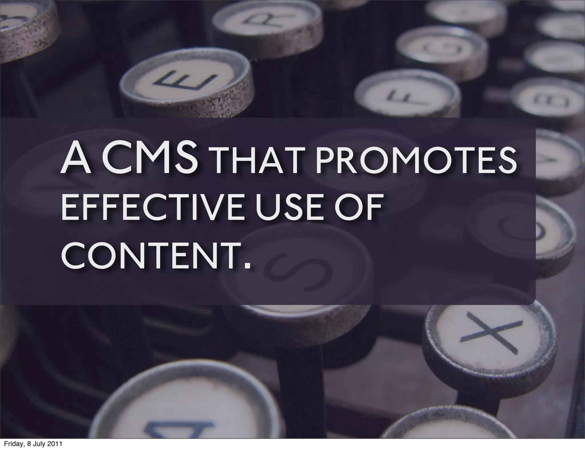 A CMS THAT PROMOTES
                 EFFECTIVE USE OF
                 CONTENT.



Friday, 8 July 2011
 