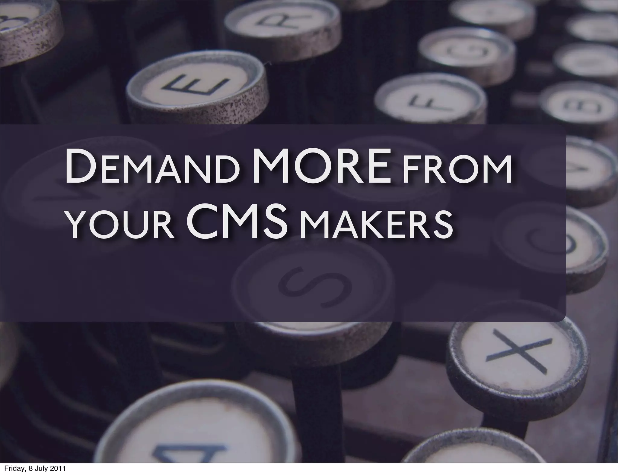DEMAND MORE FROM
                 YOUR CMS MAKERS




Friday, 8 July 2011
 