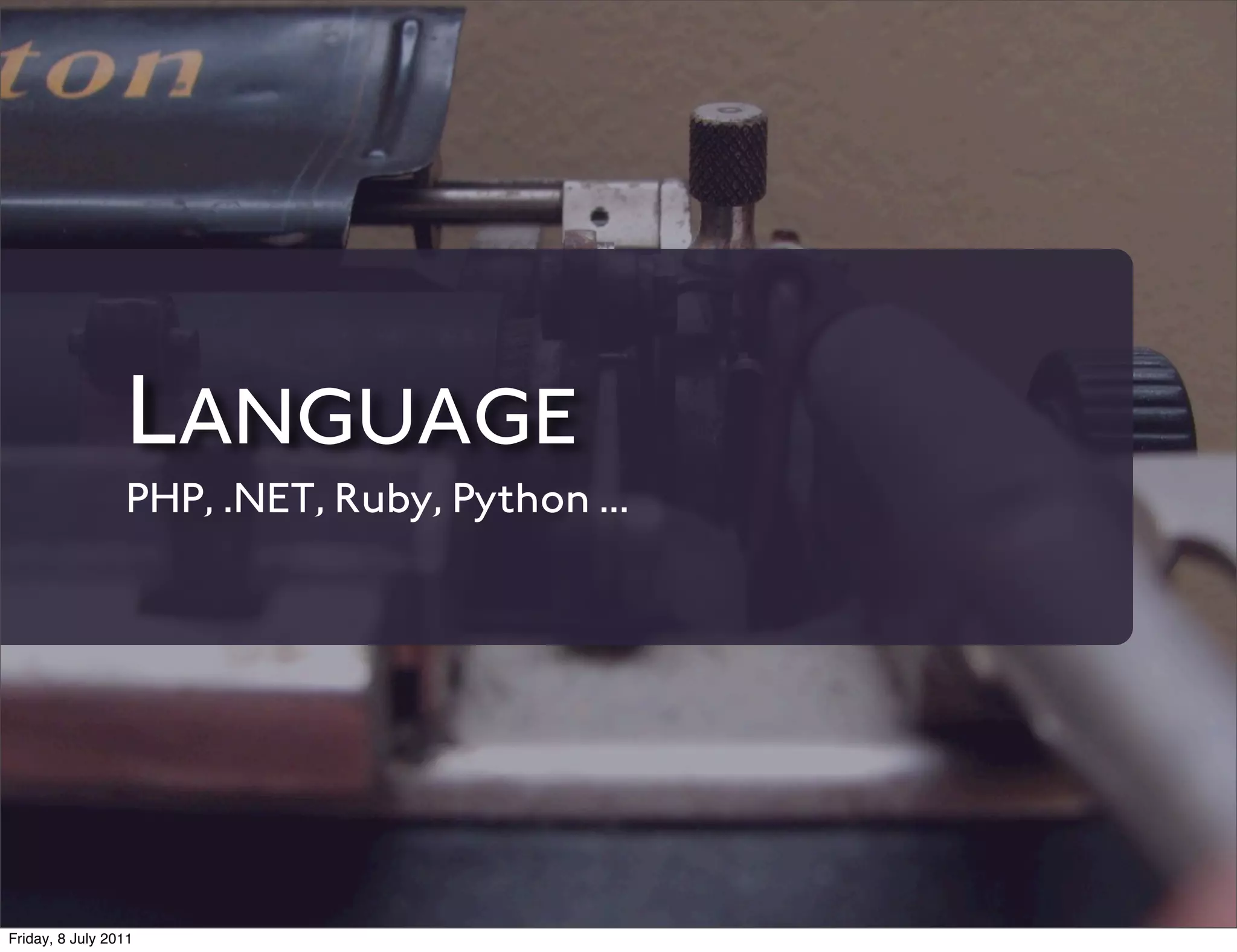 LANGUAGE
                 PHP, .NET, Ruby, Python ...




Friday, 8 July 2011
 