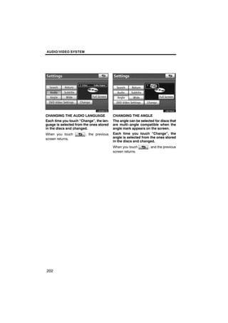 AUDIO/VIDEO SYSTEM




       U6069GSb                                 U6076GS

CHANGING THE AUDIO LANGUAGE              CHANGING THE ANGLE
Each time you touch “Change”, the lan-   The angle can be selected for discs that
guage is selected from the ones stored   are multi−angle compatible when the
in the discs and changed.                angle mark appears on the screen.
When you touch          , the previous   Each time you touch “Change”, the
screen returns.                          angle is selected from the ones stored
                                         in the discs and changed.
                                         When you touch        , and the previous
                                         screen returns.




202
 