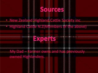 New Zealand Highland Cattle Society incHighland Cattle N.Z(Members of the above)    My Dad – Farmer owns and has previously owned Highlanders.  SourcesExperts