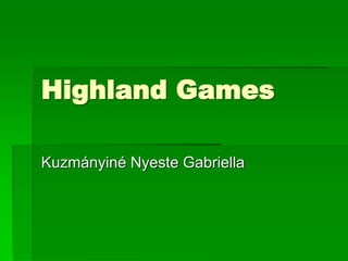 Highland Games
Kuzmányiné Nyeste Gabriella
 