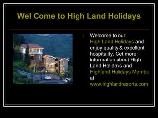 Wel  Come to High Land Holidays ,[object Object]