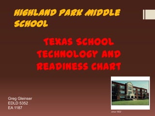 Highland Park Middle School Texas School Technology and Readiness Chart Greg Gleinser EDLD 5352 EA 1187 circa 1922 