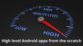 High level Android apps from the scratch
 