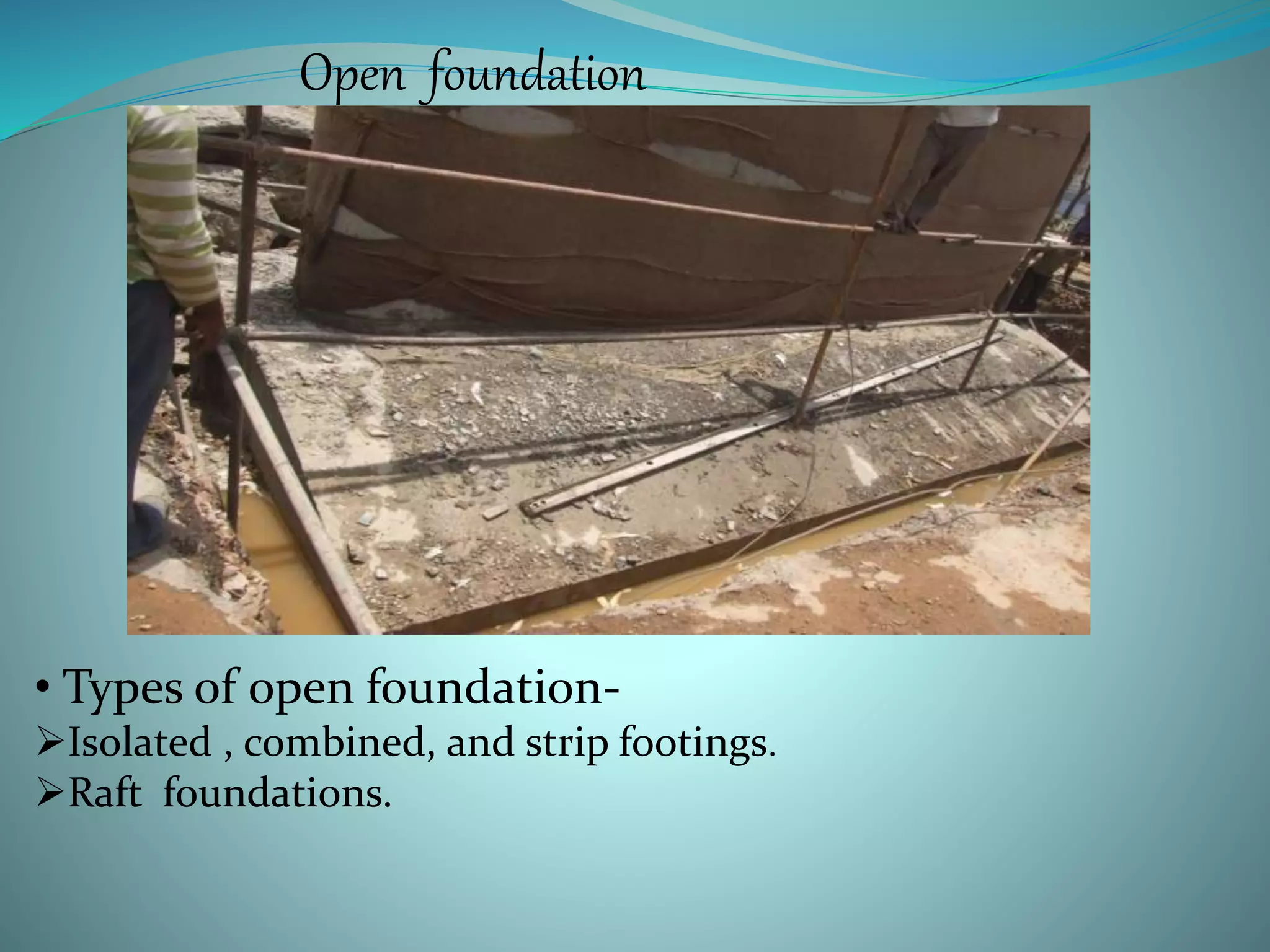 Open foundation
• Types of open foundation-
Isolated , combined, and strip footings.
Raft foundations.
 