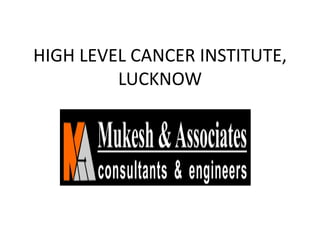 HIGH LEVEL CANCER INSTITUTE,
LUCKNOW
 