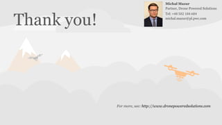 PwC | page 7
PwC
Thank you!
For more, see: http://www.dronepoweredsolutions.com
Michał Mazur
Partner, Drone Powered Solutions
Tel: +48 502 184 684
michal.mazur@pl.pwc.com
 