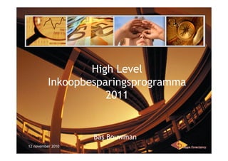 High Level
InkoopbesparingsprogrammaInkoopbesparingsprogramma
2011
B B
12 november 2010
Bas Bouwman
 