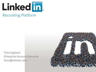 Recruiting Platform




Farro Agdassi
Enterprise Account Executive
farro@linkedin.com

                               v
 