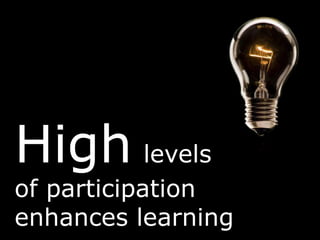 Highlevelsof participation enhances learning 
