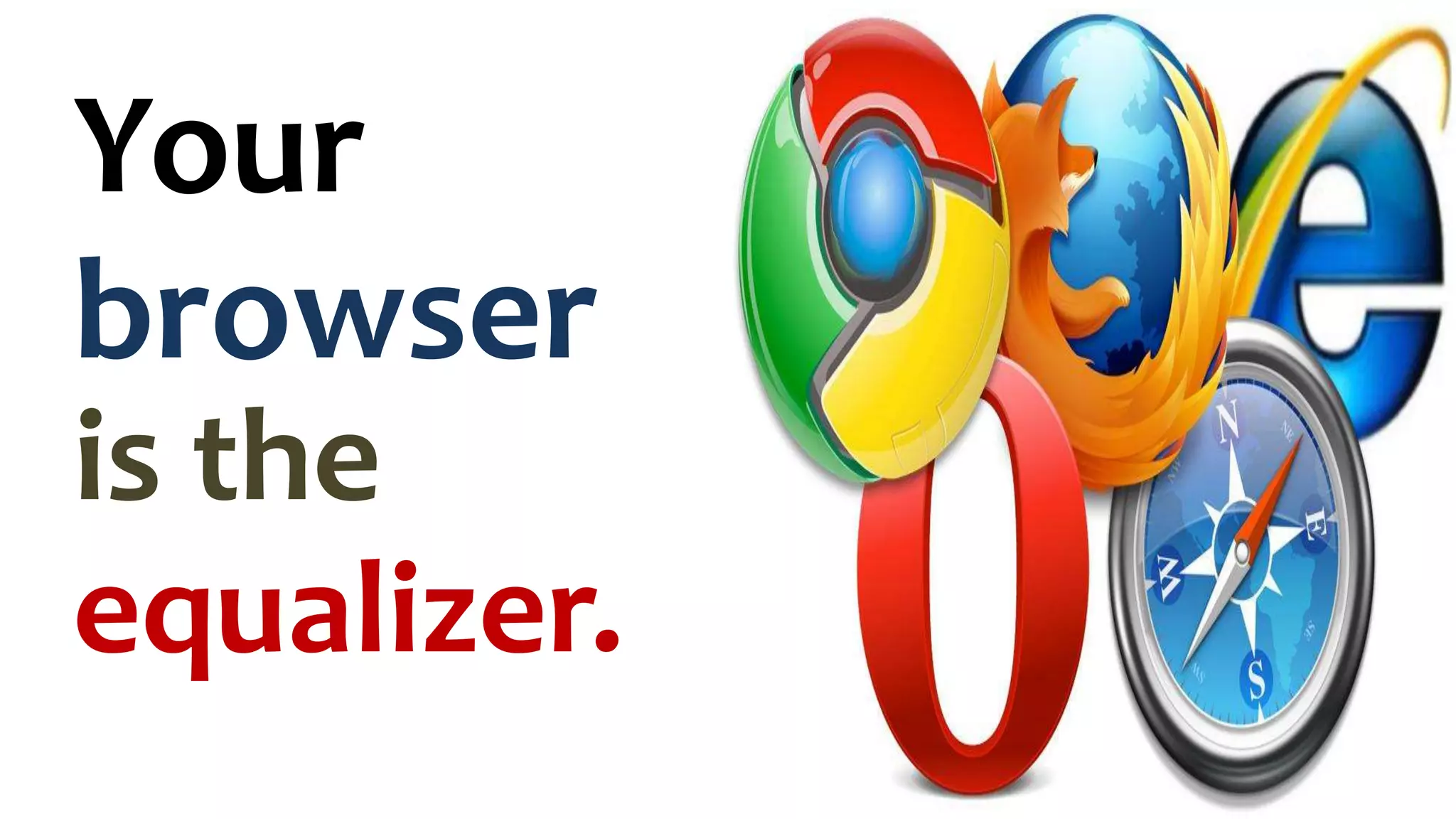 Your
browser
is the
equalizer.
 