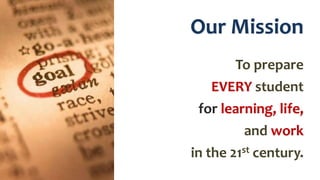 Our Mission
To prepare
EVERY student
for learning, life,
and work
in the 21st century.
 
