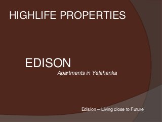 HIGHLIFE PROPERTIES
EDISON
Apartments in Yelahanka
Edision – Living close to Future
 