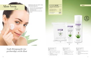 Aloe Vera
                                 ReiNigeN sie iHRe HaUt saNFt oHNe
                                                                                     sie sPaReN im Set                                                                                            beaUt y
                                 tRoCKeNHeitsgeFüHLe
                                                                                     aloe vera reinigUngSSet
                                 •	   gut für eine milde, schonende Reinigung        Nr. 10 075

              Face               •	   Unterstützt den natürlichen Feuchtig-
                                      keitsgehalt der Haut
                                                                                     gesichtswasser (200 ml)
                                                                                     Reinigungstücher (25 stück)
                                                                                                                      12,95 €
                                                                                                                       6,95 €
                                 •	   Der natürliche säureschutzmantel wird          Mildes Peeling (75 ml)           11,95 €

                                      erhalten                                       summe einzelpreise              31,85 €
                                                                                     set vorteilspreis               28,90 €




                                                                                                                            01


                                                                                                                                                                                 03
                                                                                                                                                       02




                                                                                01 / ReiNigUNgstüCHeR                            02 / MiLDes PeeLiNg                        03 / gesiCHtsWasseR

     Sanfte Reinigung für eine                                                  25 stück i Nr. 10 068

                                                                                6,95 € (27,80€ pro 100 stück)
                                                                                                                                 75 ml i Nr. 10 069

                                                                                                                                 11,95 € (15,93 € pro 100 ml)
                                                                                                                                                                            200 ml i Nr. 10 067

                                                                                                                                                                            12,95 € (6,48 € pro 100 ml)

     geschmeidige, weiche Haut                                                  •	   Weiche Reinigungstücher mit 30% aloe
                                                                                     vera
                                                                                                                                 •	   verfeinerndes gel-Peeling mit 55 %
                                                                                                                                      aloe vera
                                                                                                                                                                            •	    erfrischendes gesichtswasser mit 55 %
                                                                                                                                                                                  aloe vera
                                                                                •	   entfernen schmutz und Make-up leicht        •	   Löst verunreinigungen und Haut-       •	    ohne alkohol
                                                                                     und schnell                                      schüppchen                            •	    stimmt alle Hauttypen auf die folgende
                                                                                •	   Feines Mandelöl und vitamin e               •	   Der teint erscheint frisch und klar         Pflege ein
                                                                                     schenken zusätzliche Pflege


36                                                                                                                                                                                                                    37
 