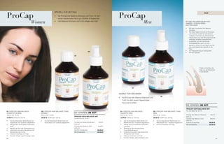 ProCap                                                                                                                               ProCap
                                                                   sPezieLL FüR Die FRaU                                                                                                                                                                        hair
                                                                   •	   als ProCap Hair balance shampoo und tonic mit dem
                                                                        neuen Haarkomplex NoroLipil & Koffein & sojaextrakt

                                    Women                          •	   Hair balance shampoo und tonic pflegen das Haar
                                                                                                                                                                             Men                                                    PFLege UND KRäFtigUNg Des
                                                                                                                                                                                                                                    Ha aRes - FüR sCHöNes,
                                                                                                                                                                                                                                    DiCHtes Ha aR:

                                                                                                                                                                                                                                    •	   Mit dem innovativen Hair balance
                                                                                                                                                                                                                                         Complex
                                                                                                                                                                                                                                    •	   als active agent Formula mit NoroLipil
                                                                                                                                                                                                                                         und weiteren bewährten substanzen:
                                                                                                                                                                                                                                         apigenin, Flavonoid aus zitrusfrüchten,
                                                                                                                                                                                                                                         oleanolsäure aus dem Wurzelextrakt der
                                                                                                                                                                                                                                         Hemslaya amabilis (rosenähnlicher
                                                                                                                                                                                                                                         Korbblütler, aus der Familie der
                                                                                                                                                                                                                                         Kürbisgewächse, auch Luo guo
                                                                                                                                                                                                                                         genannt), Koffein für den Mann und die
                                                                                                                                                                                                                                         Frau plus sojaextrakt speziell für die
                                                                                                                                                                                                                                         Frau
                                                                                                                                                                                                                                    •	   zur verbesserung der Haarqualität
                                                                                                                 02
                                                                                                                                                                                                                                    •	   Klinisch getestet

                                                                                            01




                                                                                                                                                                                                                                                         Pflegt und kräftigt das
                                                                                                                                                                                                                                                         Haar von der Wurzel bis
                                                                                                                                                                                                                                                         in die spitzen.




                                                                                                                                                            01


                                                                                                                                     gezieLt FüR DeN MaNN
                                                                                                                                                                                                   02
                                                                                                                                     •	        als ProCap Hair balance shampoo und
                                                                                                                                               tonic mit dem neuen Haarkomplex
                                                                                                                                               NoroLipil & Koffein
                                                                                                                                                                                                                                    sie sPaReN im Set
                                                                                                                                                                                                                                    proCap hair balanCe Set
01 / PRoCaP HaiR baL aNCe                    02 / PRoCaP HaiR baL aNCe toNiC                                                              01 / PRoCaP HaiR baL aNCe -                   02 / PRoCaP HaiR baL aNCe toNiC             Für den Mann Nr 10 272
sHaMPoo WoMeN                                WoMeN                                         sie sPaReN im Set                              sHaMPoo MeN                                   MeN
200 ml i Nr. 10 014                          200 ml i Nr. 10 015                                                                          200 ml i Nr. 10 012                           200 ml i Nr. 10 013                         ProCap Hair balance shampoo          19,95 €
                                                                                            proCap hair balanCe Set                                                                                                                 (200 ml)
19,95 € (9,98 € pro 100 ml)                  39,95 € (19,98 € pro 100 ml)                   Für die Frau Nr. 10 271
                                                                                                                                          19,95 € (9,98 € pro 100 ml)                   39,95 € (19,98 € pro 100 ml)
                                                                                                                                                                                                                                    ProCap Hair balance tonic           39,95 €
•	   auf die besonderen bedürfnisse von      •	   auf die besonderen bedürfnisse von                                                      •	     auf die besonderen bedürfnisse von     •	   auf die besonderen bedürfnisse von     (200 ml)
     Frauenhaar und -kopfhaut abgestimmt          Frauenhaar und -kopfhaut abgestimmt       ProCap Hair balance shampoo    19,95 €               Männerhaar und -kopfhaut abgestimmt         Männerhaar und - kopfhaut abgestimmt   summe einzelpreise                 59,90 €
•	   Reinigt Haar und Kopfhaut besonders                                                    (200 ml)                                      •	     Reinigt Haar und Kopfhaut besonders    •	   erfrischt Kopfhaut und Haar            set vorteilspreis                  53,95 €
     sanft                                                                                  ProCap Hair balance tonic      39,95 €               schonend
•	   bereitet auf die tonic-behandlung vor                                                  (200 ml)                                      •	     bereitet auf die anschliessende
•	   Unterstützt bei jeder Haarwäsche die                                                   summe einzelpreise            59,90 €                tonic-behandlung vor
     Wirksamkeit des tonics                                                                 set vorteilspreis             53,95 €         •	     Unterstützt bei jeder Haarwäsche die
•	   vitalisiert Kopfhaut und Haar                                                                                                               Wirksamkeit des tonics
•	   schenkt fülliges, geschmeidiges Haar                                                                                                 •	     vitalisiert Kopfhaut und Haar
                                                                                                                                          •	     schenkt fülliges, geschmeidiges Haar
50                                                                                                                                                                                                                                                                                 51
 