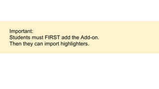 Important:
Students must FIRST add the Add-on.
Then they can import highlighters.
 