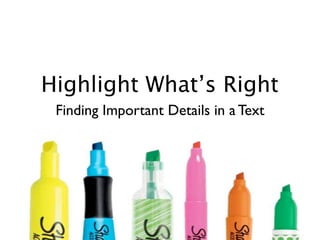Highlight What’s Right
 Finding Important Details in a Text
 