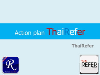 Action plan   ThaiRefer
                   ThaiRefer
 