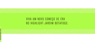 VIVA UM NOVO COMEÇO DE ERA
NO HIGHLIGHT JARDIM BOTAFOGO.
MATERIALEXCLUSIVODETREINAMENTODOCORRETOR.
 