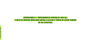 APRESENTAMOS O 1º EMPREENDIMENTO COCRIADO DA ZONA SUL,
O ÚNICO DO MERCADO IMOBILIÁRIO CARIOCA A UTILIZAR A TÉCNICA DO DESIGN THINKING
EM SUA CONCEPÇÃO.
MATERIALEXCLUSIVODETREINAMENTODOCORRETOR.
 