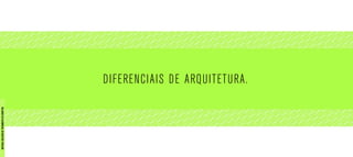 DIFERENCIAIS DE ARQUITETURA.
MATERIALEXCLUSIVODETREINAMENTODOCORRETOR.
 