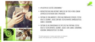 • APLICATIVO DE GESTÃO CONDOMINIAL*
• INFRAESTRUTURA PARA INTERNET WIRELESS EM TODO A ÁREA COMUM
(ENTREGA DO ROTEADOR SEM O PROVEDOR).
• SISTEMA DE SOM AMBIENTE E VÍDEO MULTIMÍDIA NOS ESPAÇOS: FESTAS
ADULTO, GOURMET, JOGOS COM BAR, FESTAS INFANTIS, BRINQUEDOTECA,
GAMES E ACADEMIA.
• SISTEMA DE AR-CONDICIONADO DO TIPO SPLIT NA PORTARIA, FESTAS
ADULTO, FESTAS INFANTIL, GOURMET, JOGOS E BAR, GAMES, COWORKING,
ACADEMIA, BRINQUEDOTECA E CO-CRIAR.
*O	sistema	operacional	e	a	empresa	gerenciadora	 do	condomínio	
somente	serão	definidas	após	a	assembleia	de	instalação.
MATERIALEXCLUSIVODETREINAMENTODOCORRETOR.
 