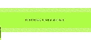 DIFERENCIAIS SUSTENTABILIDADE.
MATERIALEXCLUSIVODETREINAMENTODOCORRETOR.
 