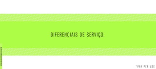 DIFERENCIAIS DE SERVIÇO.
* PAY PER U SE
MATERIALEXCLUSIVODETREINAMENTODOCORRETOR.
 