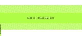 TAXA DE FINANCIAMENTO.
MATERIALEXCLUSIVODETREINAMENTODOCORRETOR.
 
