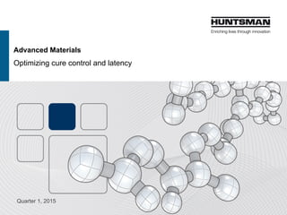 Advanced Materials
Optimizing cure control and latency
Quarter 1, 2015
 