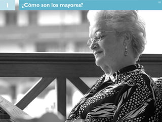 I ¿Cómo son los mayores?
10
 
