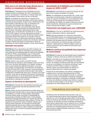 PRIMEIROS SOCORROS
     Dois anos é um intervalo longo demais para a                       Aprendizado de habilidades para trabalho em
     prática e a reavaliação de habilidades                             equipe em SAVC e SAVP
     2010 (Nova): O desempenho das habilidades deve ser                 2010 (Nova): O treinamento em suporte avançado de vida
     avaliado durante a certificação de 2 anos, fornecendo-se           deve incluir a prática de trabalho em equipe.
     reforço, se necessário. O momento e o método ideais para           Motivo: As habilidades de ressuscitação são, muitas vezes,
     essa reavaliação e esse reforço não são conhecidos.
                                                                        executadas simultaneamente, devendo os profissionais de
     Motivo: A qualidade do treinamento e a frequência de               saúde ser capazes de trabalhar de modo colaborativo para
     retreinamento do socorrista são fatores críticos para melhorar     minimizar as interrupções nas compressões torácicas.
     a eficácia da ressuscitação. O ideal é que o retreinamento não     As habilidades de trabalho em equipe e liderança continuam
     fique limitado a intervalos de 2 anos. É necessária uma            sendo importantes, sobretudo em cursos avançados que
     renovação mais frequente das habilidades, com um                   incluem profissionais de SAVC e SAVP.
     compromisso de manter uma certificação similar àquela
     adotada por muitas organizações de credenciamento na               Treinamento não exigido para usar o DEA/DAE
     área de saúde. Instrutores e participantes devem estar
     cientesde que a conclusão bem-sucedida de um curso de              2010 (Nova): O uso de um DEA/DAE não exige treinamento,
     ACE da AHA é apenas o primeiro passo para se atingir e             embora o treinamento melhore o desempenho.
     manter a competência. Os cursos de ACE da American Heart           Motivo: Estudos baseados em manequins demonstram
     Association devem fazer parte de um processo maior de              que os DEAs/DAEs podem ser corretamente operados sem
     treinamento contínuo e melhoria permanente da qualidade            treinamento prévio. Permitir o uso de DEAs/DAEs por pessoas
     que reflita as necessidades e práticas de indivíduos e sistemas.   presentes não treinadas pode ser benéfico e salvar vidas.
     O melhor método para ajudar os socorristas a manter as             Como o treinamento, por mínimo que seja, demonstrou
     habilidades de ressuscitação exigidas é, ainda, desconhecido.      melhorar o desempenho em PCRs simuladas, devem-se
     Aprender com perícia                                               oferecer e promover oportunidades de treinamento para
                                                                        socorristas leigos.
     2010 (Nova): Novos dispositivos para RCP imediata e de             Melhoria contínua da qualidade dos programas
     feedback podem ser úteis no treinamento de socorristas e
     como parte de uma estratégia geral de melhoria da qualidade        de ressuscitação
     da RCP em PCRs e ressuscitações reais. O treinamento
     da complexa combinação de habilidades necessária para              2010 (Nova): Os sistemas de ressuscitação devem estabelecer
     a adequada execução de compressões torácicas deve se               avaliação e melhoria contínuas do sistema de tratamento.
     concentrar em demonstrar perícia.                                  Motivo: Há evidência de considerável variação regional na
     Motivo: Manter o foco durante uma RCP nas três                     incidência e no resultado de PCR relatados nos Estados
     características de frequência, profundidade e retorno do tórax,    Unidos. Tal variação é evidência ainda maior da necessidade
     bem como minimizar interrupções, é um desafio complexo,            de que as comunidades e os sistemas identifiquem cada
     mesmo para profissionais altamente treinados, e, por isso,         ocorrência de PCR tratada e avaliem os resultados.
     deve receber a devida atenção no treinamento. As Diretrizes        Também sugere mais oportunidades de melhorar as
     da AHA 2010 para RCP e ACE colocaram renovada ênfase em            taxas de sobrevivência em muitas comunidades.
     assegurar que as compressões torácicas sejam executadas            Programas de ressuscitação comunitários e baseados em
     corretamente. Simplesmente treinar para “comprimir com força       hospitais devem monitorar sistematicamente as PCRs,
     e rapidez” pode não ser adequado para garantir compressões
                                                                        o nível do suporte de ressuscitação fornecido e o resultado.
     torácicas excelentes. O uso de dispositivos para RCP imediata
                                                                        A melhoria contínua da qualidade compreende avaliação e
     e de feedback durante o treinamento pode melhorar o
                                                                        feedback sistemáticos, mensuração ou definição e interpretação
     aprendizado e a retenção do conteúdo.
                                                                        de marcos de referência e esforços para otimizar o suporte
     Superar as barreiras ao desempenho                                 e o auxílio de ressuscitação, a fim de diminuir o hiato entre o
                                                                        desempenho de ressuscitação ideal e real.
     2010 (Nova): O treinamento deve abordar as barreiras que
     interferem na disposição das pessoas presentes a tentar
     executar a RCP.
     Motivo: Muitos temores de potenciais socorristas podem ser                  PRIMEIROS SOCORROS
     atenuados pela instrução sobre os riscos reais aos prestadores
     de assistência e à vítima da ressuscitação. Informações
     instrutivas podem ajudar a aumentar a probabilidade de             As Diretrizes 2010 de Primeiros Socorros foram, mais uma
     que pessoas já treinadas em SBV tentem a ressuscitação.            vez, desenvolvidas pela American Heart Association (AHA) em
     Respostas frequentes identificadas em estudos de pessoas           conjunto com a Cruz Vermelha Americana (ARC, American Red
     que presenciam PCRs reais são medo e pânico. Por isso, os          Cross). As Diretrizes da AHA/ARC 2010 para Primeiros Socorros
     programas de treinamento devem identificar métodos que             se baseiam em planilhas (revisões atualizadas da literatura)
     reduzam essas respostas. As instruções fornecidas pelo             sobre tópicos selecionados, sob os auspícios de um Conselho
     atendente/operador dos serviços médicos de emergência/             Consultivo Internacional em Ciência dos Primeiros Socorros,
     urgência devem identificar e utilizar métodos de comprovada        composto por 30 organizações de primeiros socorros;
     eficácia para instruir e motivar os possíveis prestadores de       este processo é diferente daquele usado para o Consenso
     assistência a agir.                                                Internacional da ILCOR


26   American Heart Association
 