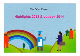 The Ex’tax Project
Highlights 2013 & outlook 2014
 