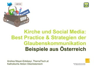 Kirche und Social Media: Best Practice & Strategien der Glaubenskommunikation Beispiele aus Österreich Andrea Mayer-Edoloeyi, ThemaTisch.at  Katholische Aktion Oberösterreich 