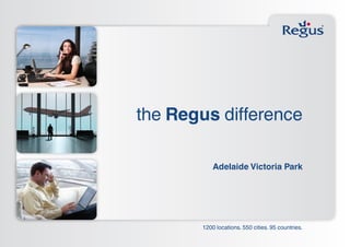 the Regus difference

           Adelaide Victoria Park




       1200 locations. 550 cities. 95 countries.
 