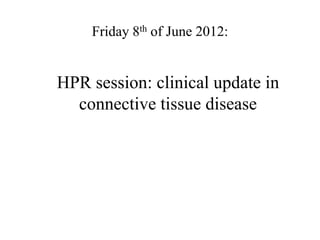 Friday 8th of June 2012:


HPR session: clinical update in
  connective tissue disease
 