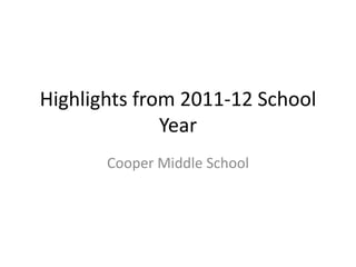 Highlights from 2011-12 School
              Year
       Cooper Middle School
 
