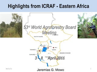Highlights from ICRAF - Eastern Africa 53 rd  World Agroforestry Board Meeting  3 – 8  April 2011 04/11/11 Jeremias G. Mowo 