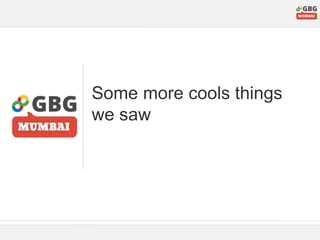 Some more cools things
we saw
 