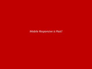 Mobile Responsive is Past!
 