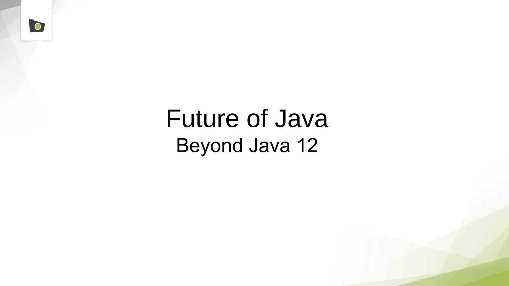 Future of Java
Beyond Java 12
 