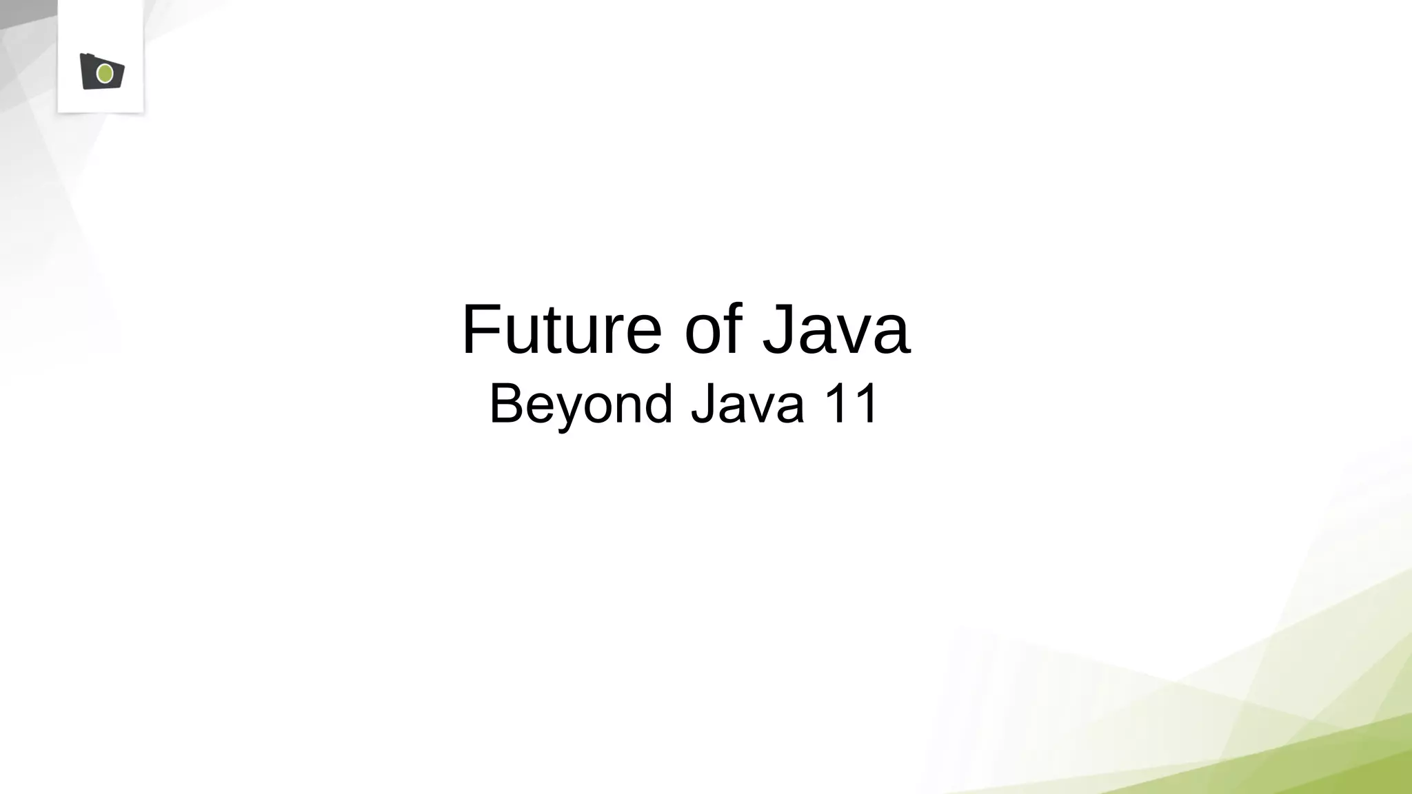 Future of Java
Beyond Java 11
 