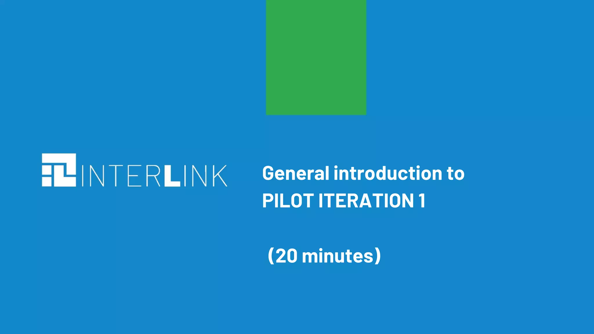 3
General introduction to
PILOT ITERATION 1
(20 minutes)
 