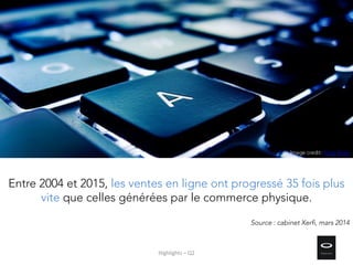Entre 2004 et 2015, les ventes en ligne ont progressé 35 fois plus
vite que celles générées par le commerce physique.
Source : cabinet Xerfi, mars 2014
Highlights – Q2
Image credit: Andy Kirby
 